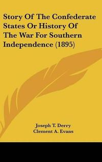 Cover image for Story of the Confederate States or History of the War for Southern Independence (1895)