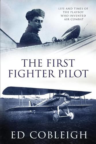 Cover image for The First Fighter Pilot - Roland Garros: The Life and Times of the Playboy Who Invented Air Combat