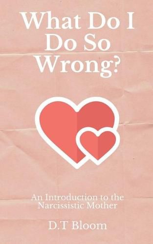 Cover image for What Do I Do So Wrong?: An Introduction to the Narcissistic Mother