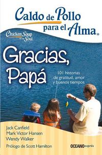 Cover image for Caldo de Pollo Para El Alma: Gracias, Papa: 101 Historias de Gratitud, Amor Y Buenos Tiempos