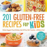 Cover image for 201 Gluten-Free Recipes for Kids: Chicken Nuggets! Pizza! Birthday Cake! All Your Kids' Favorites - All Gluten-Free!