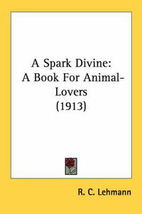 Cover image for A Spark Divine: A Book for Animal-Lovers (1913)