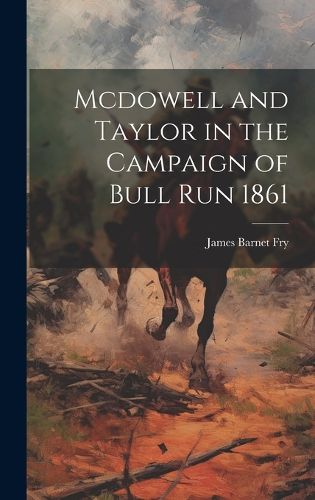 Mcdowell and Taylor in the Campaign of Bull Run 1861