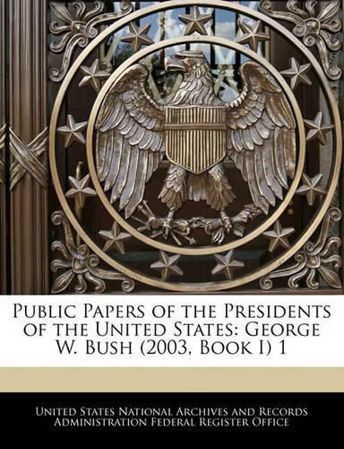 Public Papers of the Presidents of the United States: George W. Bush (2003, Book I) 1