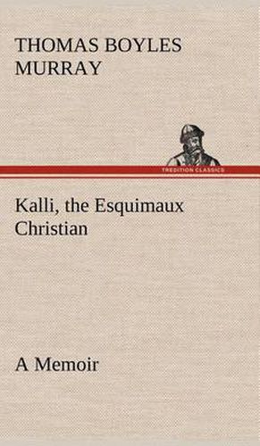 Kalli, the Esquimaux Christian A Memoir