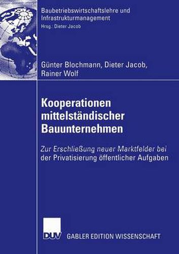 Kooperationen Mittelstandischer Bauunternehmen: Zur Erschliessung Neuer Marktfelder Bei Der Privatisierung OEffentlicher Aufgaben