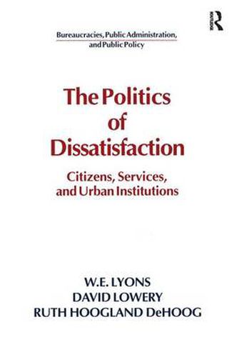 Cover image for The Politics of Dissatisfaction: Citizens, Services, and Urban Institutions