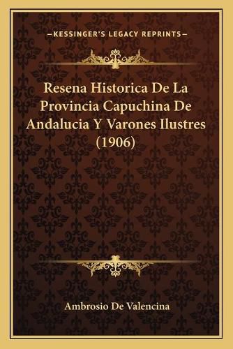 Cover image for Resena Historica de La Provincia Capuchina de Andalucia y Varones Ilustres (1906)