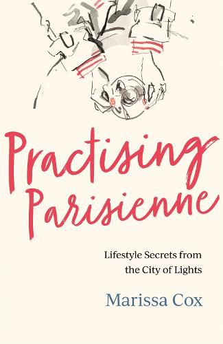 Cover image for Practising Parisienne: Lifestyle Secrets from the City of Lights