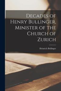 Cover image for Decades of Henry Bullinger, Minister of the Church of Zurich
