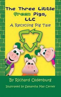 Cover image for The Three Little Green Pigs, LLC: A Recycling Pig Tale