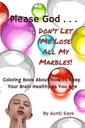 Cover image for Please God... Don't Let Me Lose All My Marbles!: Coloring Book About How to Keep Your Brain Healthy as You Age