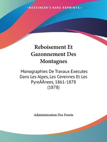 Cover image for Reboisement Et Gazonnement Des Montagnes: Monographies de Travaux Executes Dans Les Alpes, Les Cevennes Et Les Pyrenees, 1861-1878 (1878)