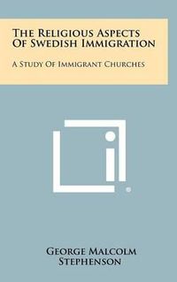 Cover image for The Religious Aspects of Swedish Immigration: A Study of Immigrant Churches