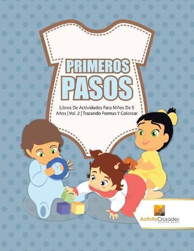 Primeros Pasos: Libros De Actividades Para Ninos De 5 Anos Vol. 2 Trazando Formas Y Colorear