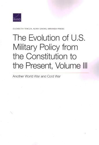 Cover image for The Evolution of U.S. Military Policy from the Constitution to the Present: Another World War and Cold War, Volume III