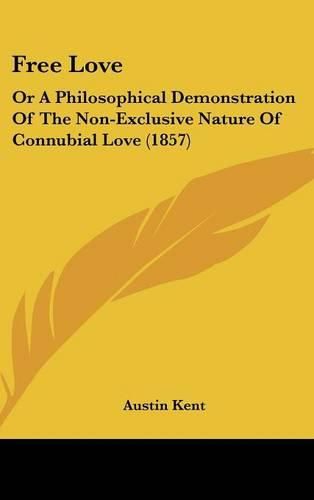 Free Love: Or a Philosophical Demonstration of the Non-Exclusive Nature of Connubial Love (1857)