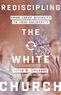 Cover image for Rediscipling the White Church - From Cheap Diversity to True Solidarity