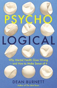 Cover image for Psycho-Logical: Why Mental Health Goes Wrong - and How to Make Sense of It