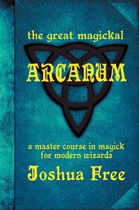 Cover image for The Great Magickal Arcanum: A Master Course in Magick for Modern Wizards