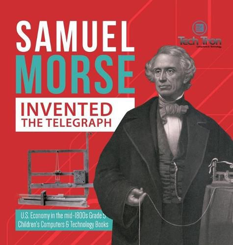 Cover image for Samuel Morse Invented the Telegraph U.S. Economy in the mid-1800s Grade 5 Children's Computers & Technology Books