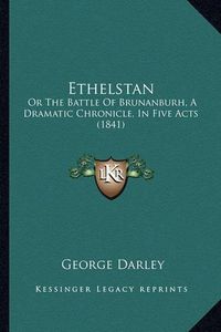 Cover image for Ethelstan: Or the Battle of Brunanburh, a Dramatic Chronicle, in Five Acts (1841)