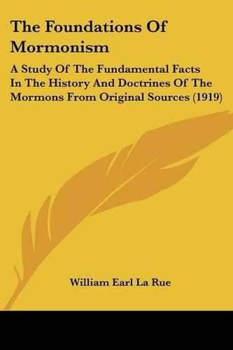 The Foundations of Mormonism: A Study of the Fundamental Facts in the History and Doctrines of the Mormons from Original Sources (1919)