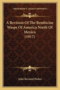 Cover image for A Revision of the Bembicine Wasps of America North of Mexico (1917)