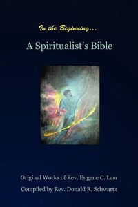 Cover image for In the Beginning: A Spiritualist's Bible