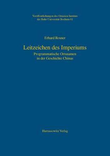 Leitzeichen Des Imperiums: Programmatische Ortsnamen in Der Geschichte Chinas