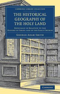 Cover image for The Historical Geography of the Holy Land: Especially in Relation to the History of Israel and of the Early Church