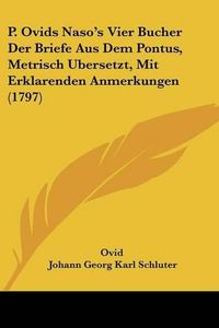 Cover image for P. Ovids Naso's Vier Bucher Der Briefe Aus Dem Pontus, Metrisch Ubersetzt, Mit Erklarenden Anmerkungen (1797)