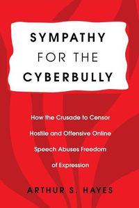 Cover image for Sympathy for the Cyberbully: How the Crusade to Censor Hostile and Offensive Online Speech Abuses Freedom of Expression