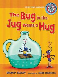 Cover image for The Bug in a Jug wants a Hug: Short Vowel Sounds