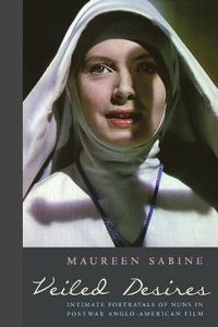 Cover image for Veiled Desires: Intimate Portrayals of Nuns in Postwar Anglo-American Film