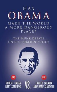 Cover image for Has Obama Made the World a More Dangerous Place?: The Munk Debate on U.S. Foreign Policy