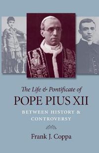 Cover image for The Life and Pontificate of Pope Pius XII: Between History and Controversy