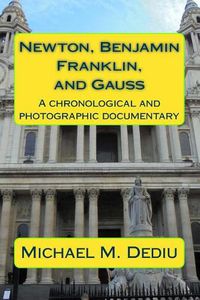 Cover image for Newton, Benjamin Franklin, and Gauss: A chronological and photographic documentary