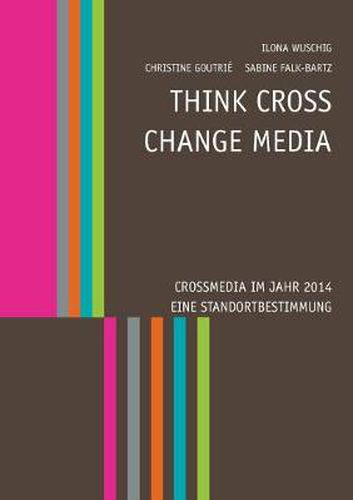 Cover image for Think CROSS - Change MEDIA. Crossmedia im Jahr 2014 - Eine Standortbestimmung