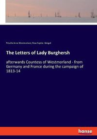 Cover image for The Letters of Lady Burghersh: afterwards Countess of Westmorland - from Germany and France during the campaign of 1813-14