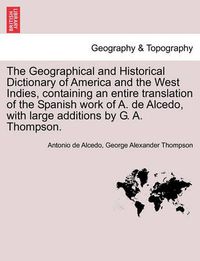 Cover image for The Geographical and Historical Dictionary of America and the West Indies, Containing an Entire Translation of the Spanish Work of A. de Alcedo, with Large Additions by G. A. Thompson. Vol. V