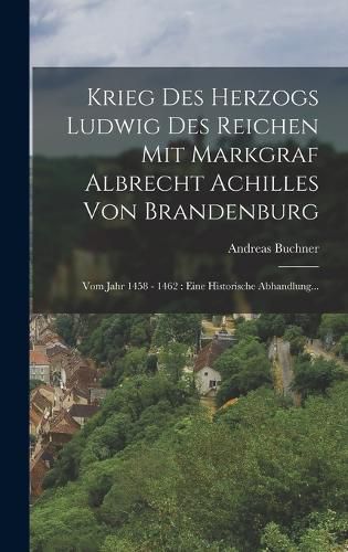 Cover image for Krieg Des Herzogs Ludwig Des Reichen Mit Markgraf Albrecht Achilles Von Brandenburg