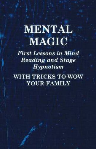 Cover image for Mental Magic - First Lessons in Mind Reading and Stage Hypnotism - With Tricks to Wow Your Family