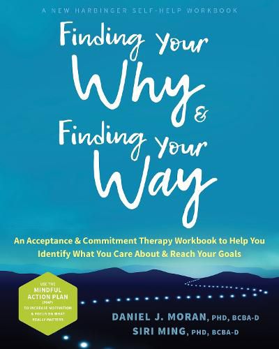 Cover image for Finding Your Why and Finding Your Way: An Acceptance and Commitment Therapy Workbook to Help You Identify What You Care About and Reach Your Goals