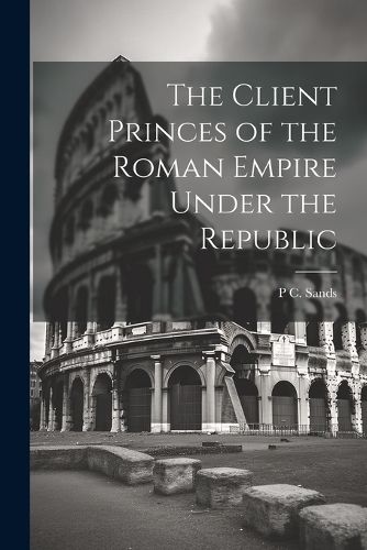 Cover image for The Client Princes of the Roman Empire Under the Republic