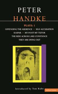 Cover image for Handke Plays: 1: Offending the Audience;My Foot My Tutor;Self Accusation;Kaspar;Lake Constance;They are Dying Out
