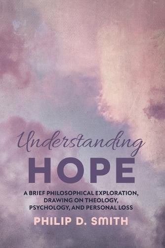 Understanding Hope: A Brief Philosophical Exploration, Drawing on Theology, Psychology, and Personal Loss