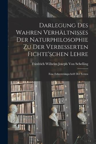 Cover image for Darlegung Des Wahren Verhaeltnisses Der Naturphilosophie Zu Der Verbesserten Fichte'schen Lehre
