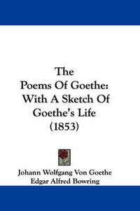 Cover image for The Poems of Goethe: With a Sketch of Goethe's Life (1853)