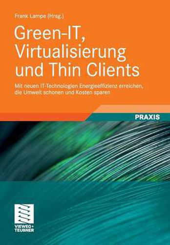 Cover image for Green-It, Virtualisierung Und Thin Clients: Mit Neuen It-Technologien Energieeffizienz Erreichen, Die Umwelt Schonen Und Kosten Sparen